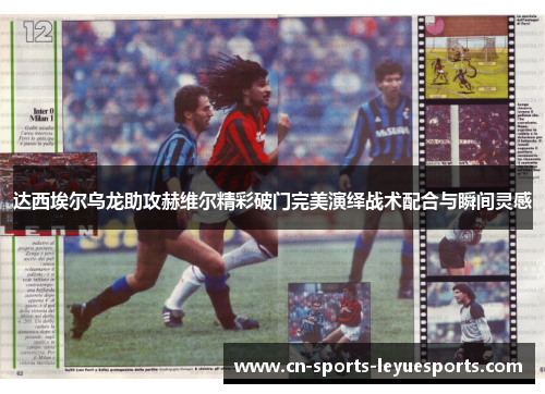 达西埃尔乌龙助攻赫维尔精彩破门完美演绎战术配合与瞬间灵感