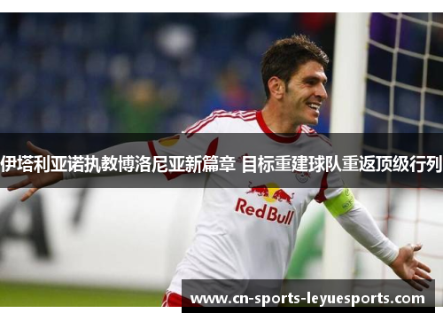 伊塔利亚诺执教博洛尼亚新篇章 目标重建球队重返顶级行列