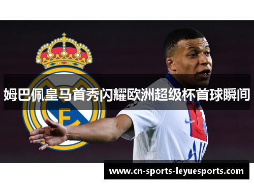 姆巴佩皇马首秀闪耀欧洲超级杯首球瞬间